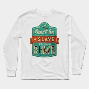 Don't be a slave to the shave Long Sleeve T-Shirt